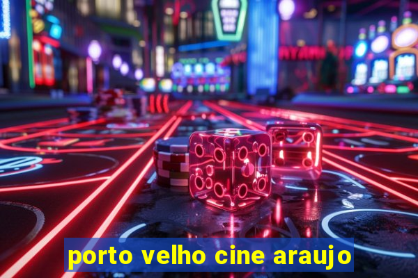 porto velho cine araujo